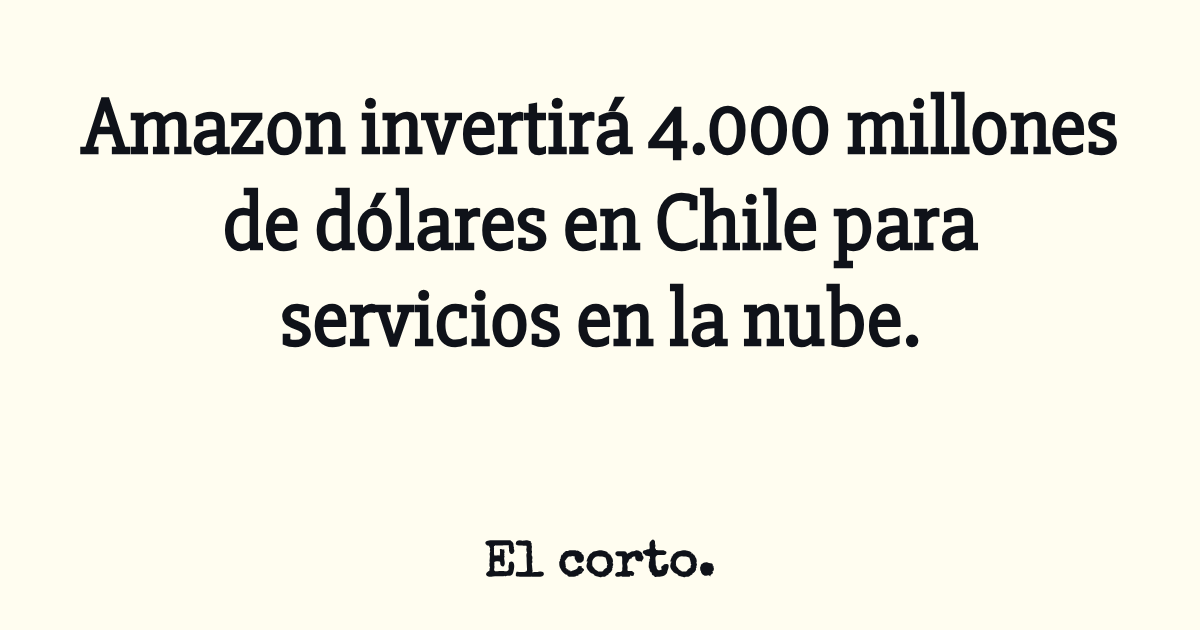 Amazon invertirá 4.000 millones de dólares en Chile para servicios en ...