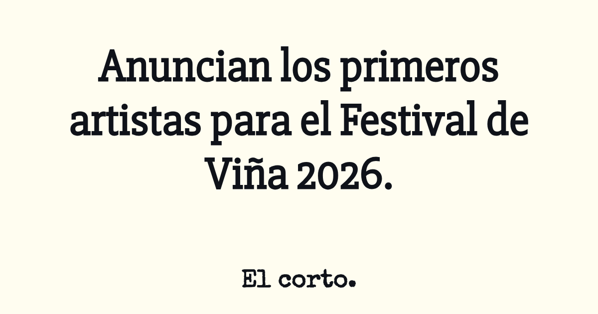 Anuncian los primeros artistas para el Festival de Viña 2026.