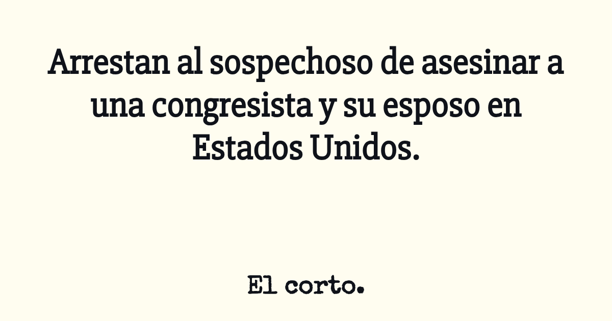 Arrestan al sospechoso de asesinar a una congresista y su esposo en ...
