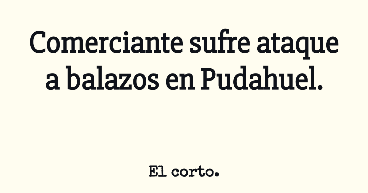 Comerciante sufre ataque a balazos en Pudahuel.