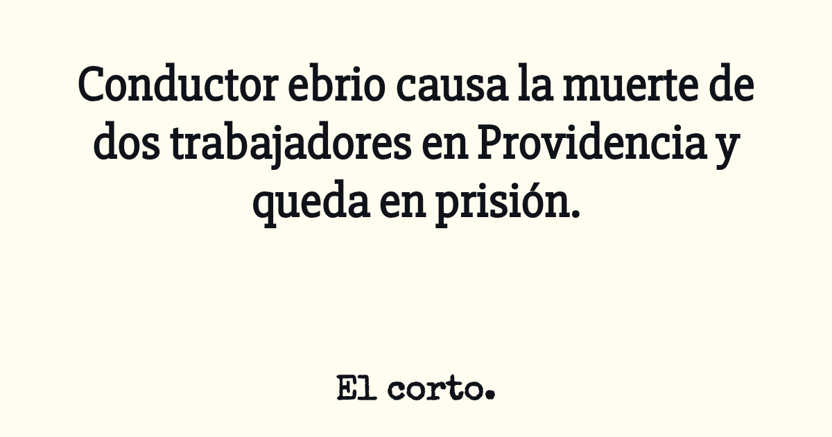 Conductor ebrio causa la muerte de dos trabajadores en Providencia y ...