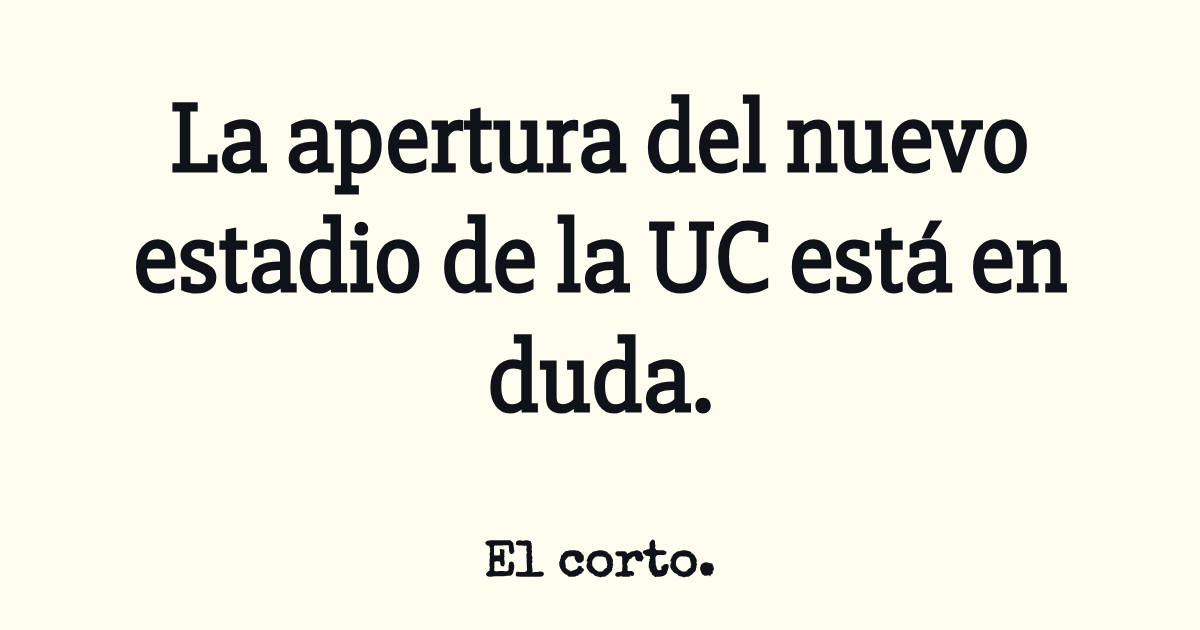 La apertura del nuevo estadio de la UC está en duda.