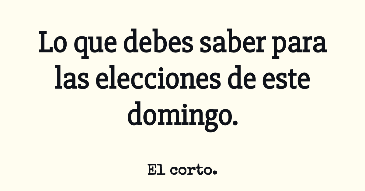 Lo que debes saber para las elecciones de este domingo.