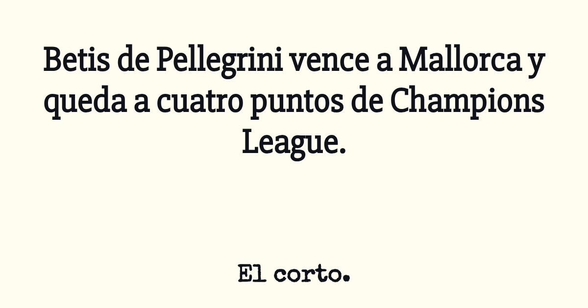 Betis de Pellegrini vence a Mallorca y queda a cuatro puntos de ...