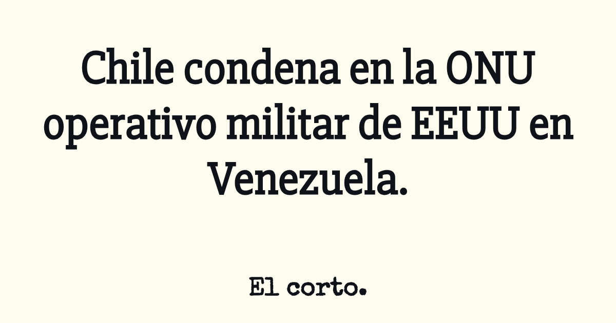 Chile condena en la ONU operativo militar de EEUU en Venezuela.
