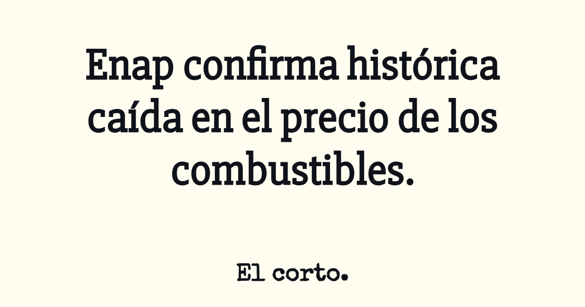 Enap confirma histórica caída en el precio de los combustibles.