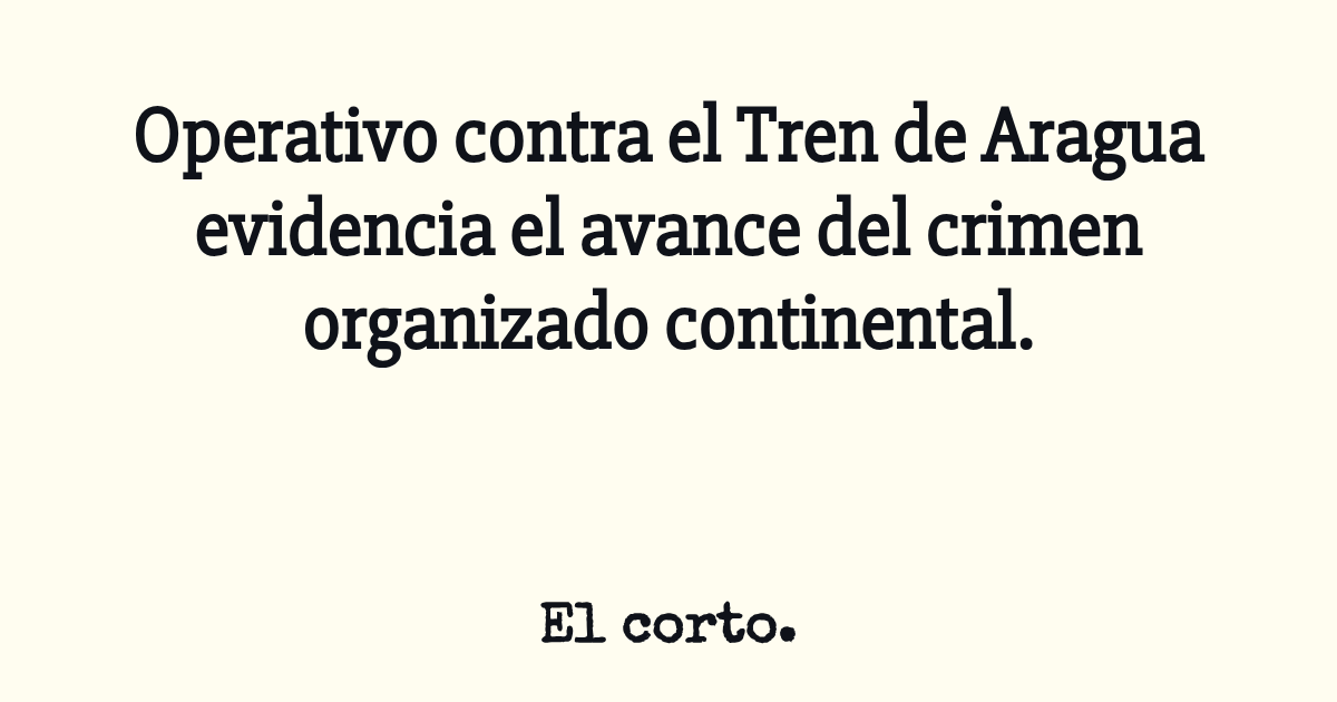 Operativo contra el Tren de Aragua evidencia el avance del crimen ...