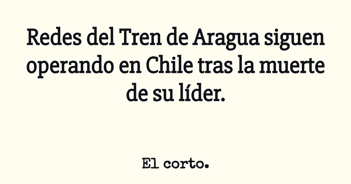 Redes del Tren de Aragua siguen operando en Chile tras la muerte de su ...