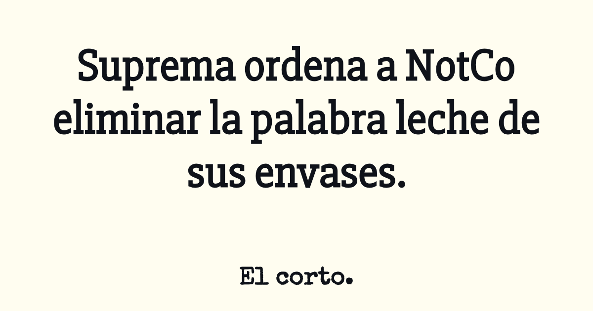 Ordena Suprema ordena a NotCo eliminar la palabra leche de sus envases.